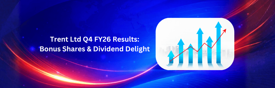 Trent Ltd Q4 FY26 Results: 30% PAT Growth, 1:2 Bonus Shares, Rs 6 Dividend