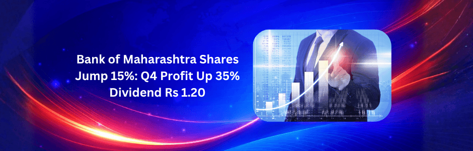 Bank of Maharashtra Q4 FY26: Net profit surges 35% YoY to Rs 2,014 Cr, NII up 19%, shares gain 15%. Loan growth 22%, dividend Rs 1.20—full analysis