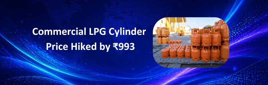 Commercial LPG cylinder prices rise by ₹993. Learn why it happened, its impact on restaurants, inflation, and how it affects your expenses.