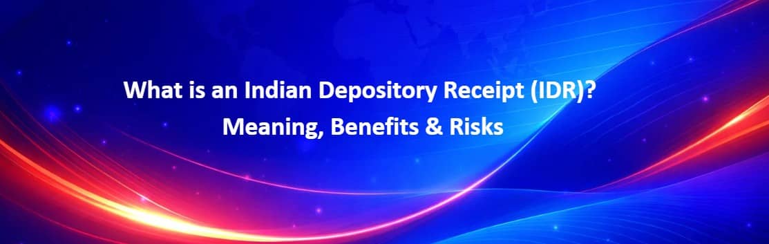 Learn what an Indian Depository Receipt (IDR) is, how it works, its features, benefits, risks, and how Indian investors can gain exposure to foreign companies.