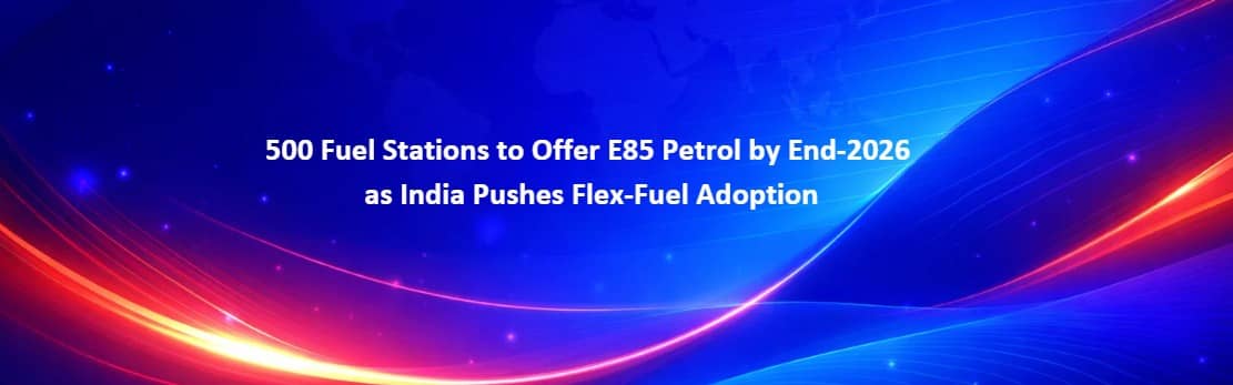 E85 Petrol Push Gains Pace as India Bets on Flex-Fuel Adoption