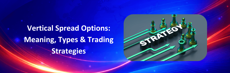 Vertical Spread Options: Meaning, Types & Trading Strategies