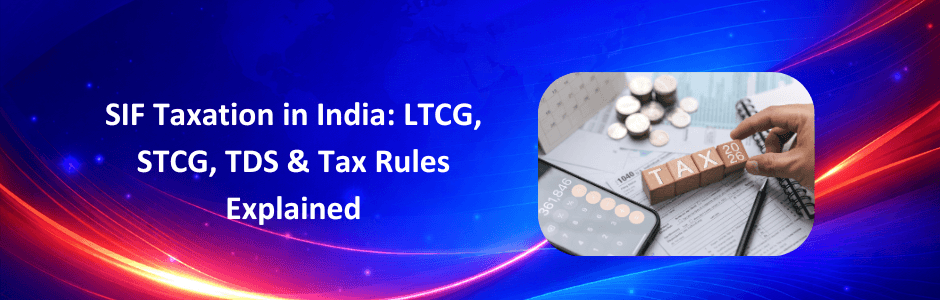 SIF Taxation in India: LTCG, STCG & TDS Rules