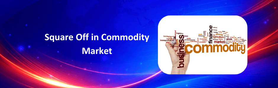 What is Square Off in Commodity Market?