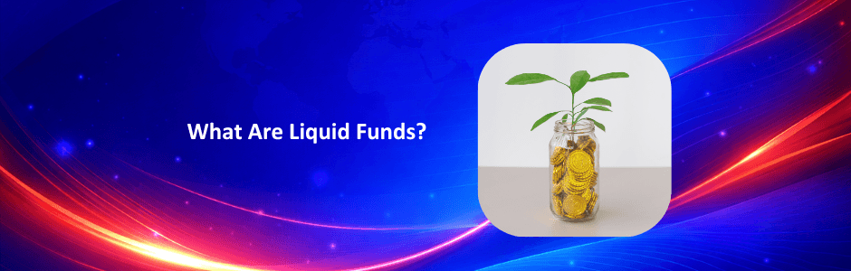 What Are Liquid Funds? Meaning, Benefits, Risks & Taxation
