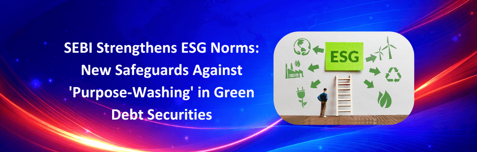 SEBI Strengthens ESG Norms to Prevent Purpose-Washing in Green Debt Securities