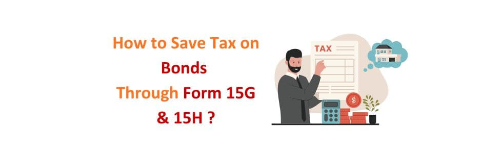 Save tax on bond interest using Form 15G and 15H in India