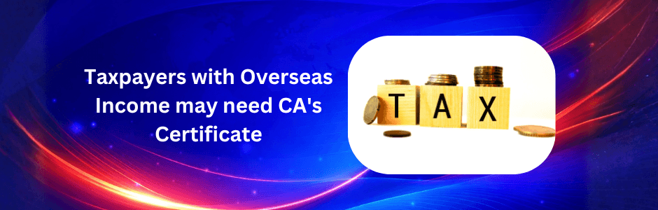 Overseas Income & Crypto Under Tax Lens: Why You May Need a CA’s Certificate Now