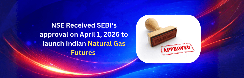 NSE SEBI approval Indian Natural Gas Futures IGX April 2026 -- GIXI benchmark price index -- exchange-traded derivatives -- domestic gas market India