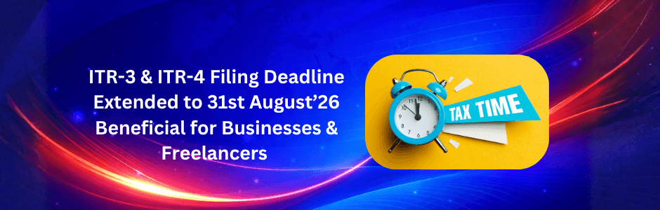 ITR filing deadline extended August 31 2026 -- Budget 2026 non-audit ITR-3 ITR-4 -- freelancers small business professionals extra month -- July 31 unchanged for salaried
