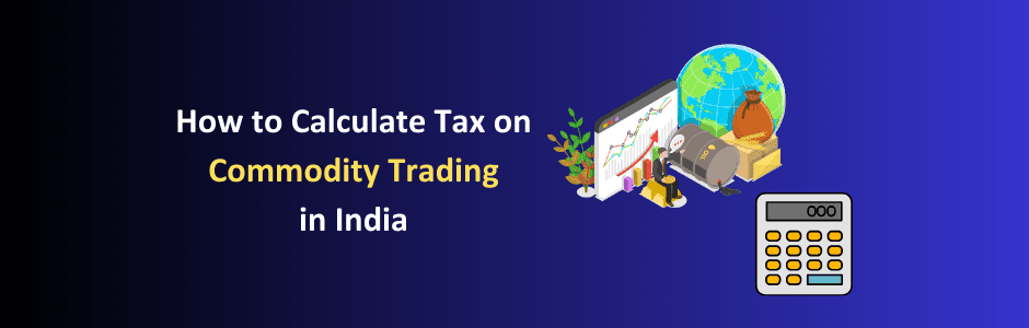 How to Calculate Tax on Commodity Trading in India