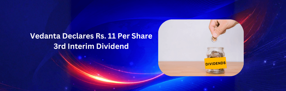 Vedanta Rs 11 per share 3rd interim dividend March 23 2026 -- total Rs 4300 crore payout -- record date March 28 ex-date March 27 -- VEDL NSE BSE India