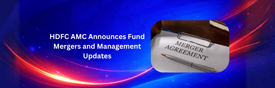 HDFC AMC Announces Fund Mergers and Management Updates