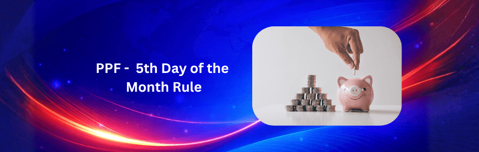 PPF 5th Day Rule: How Missing the Deadline Can Cost You Interest Every Month