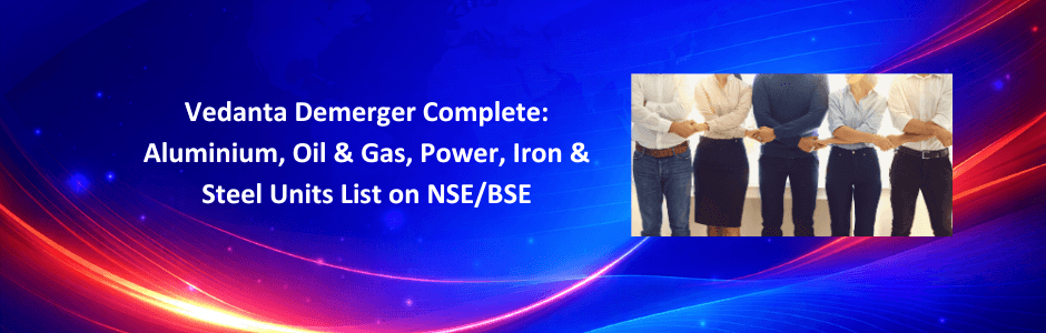 Vedanta’s demerger is complete — Aluminium Metal, Oil & Gas, Power, and Iron & Steel are now independently listed. Full listing-day performance, rationale, and what it means for investors