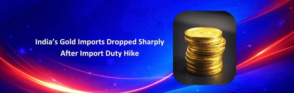 Gold Imports Fall to 25–30 Tonnes Per Month from 70–100 Tonnes After Duty Hike