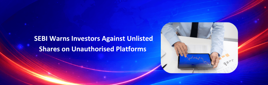 SEBI Warns Investors Against Buying Unlisted Shares Through Unauthorised Online Platforms