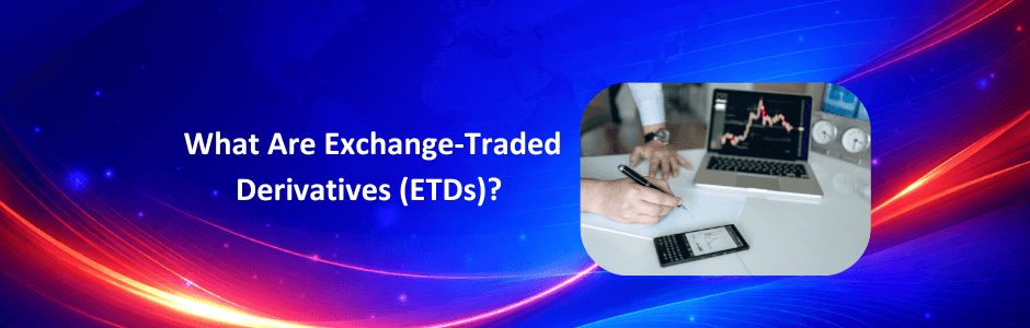 what-are-exchange-traded-derivatives-etd