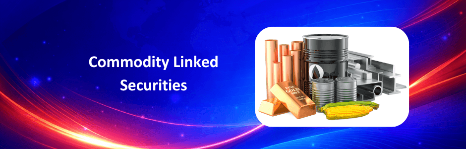 What are Commodity Linked Securities? explained in detail