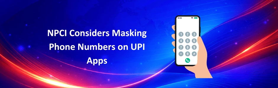 NPCI Considers Masking Phone Numbers on UPI Apps