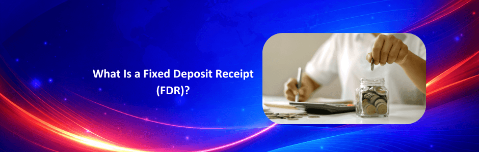 What Is a Fixed Deposit Receipt (FDR)? Meaning, Benefits & Features