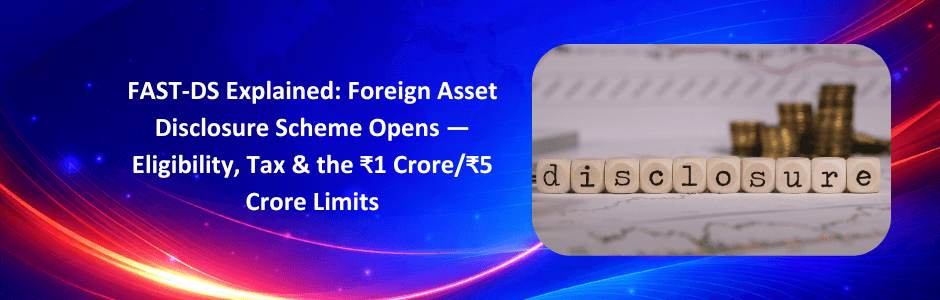 FAST-DS Explained: India's New Foreign Asset Disclosure Window
