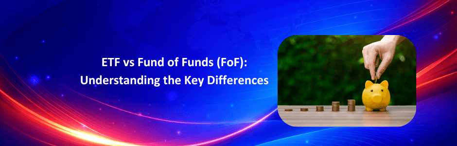 ETF vs Fund of Funds (FoF): Key Differences Explained