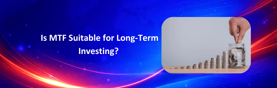 Is MTF Suitable for Long-Term Investing?