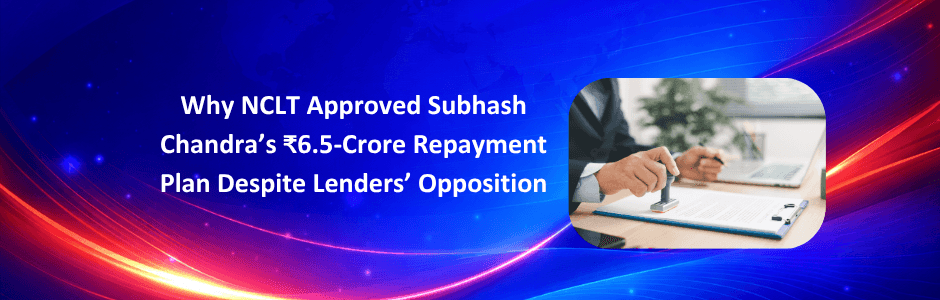 Subhash Chandra NCLT Case: Why ₹6.5 Crore Repayment Plan Was Approved