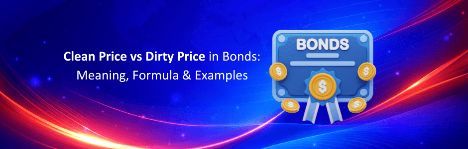 Clean Price vs Dirty Price in Bonds: Meaning, Formula & Examples